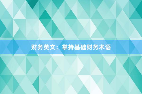 财务英文:掌持基础财务术语